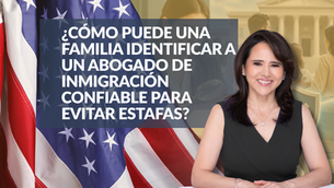 ¿Cómo puede una familia identificar a un abogado de inmigración confiable para evitar estafas?