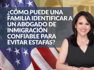 ¿Cómo puede una familia identificar a un abogado de inmigración confiable para evitar estafas?