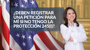 ¿Deben registrar una petición para mí si no tengo la protección 245(i)?