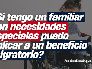 ¿Si tengo un familiar con necesidades especiales puedo aplicar a un beneficio migratorio?