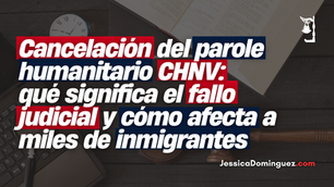 Cancelación del parole humanitario CHNV: qué significa el fallo judicial y cómo afecta a miles de inmigrantes