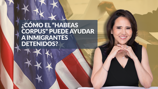 ¿Cómo el “habeas corpus” puede ayudar a inmigrantes detenidos?