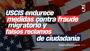 USCIS endurece medidas contra fraude migratorio y falsos reclamos de ciudadanía