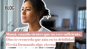 Mamá, cuando sientes que no eres suficiente, Dios te recuerda que aún en tu debilidad Él está formando algo eterno