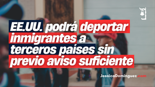 EE.UU. podrá deportar inmigrantes a terceros países sin previo aviso suficiente
