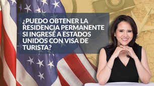 ¿Puedo obtener la residencia permanente si ingresé a Estados Unidos con visa de turista?
