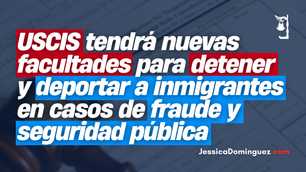 USCIS tendrá nuevas facultades para detener y deportar a inmigrantes en casos de fraude y seguridad pública