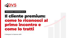 Il cliente premium: come lo riconosci al primo incontro e come lo tratti