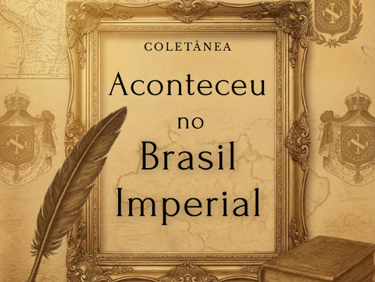 EDITAL 2025.11.1 - Chamamento Público de participação na coletânea Aconteceu no Brasil Imperial