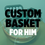 Thumbnail: Custom Basket for Him