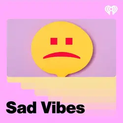 iHeartRadio 'Sad Vibes' Playlist