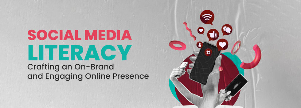 Social Media Literacy: Crafting an On-Brand and Engaging Online Presence