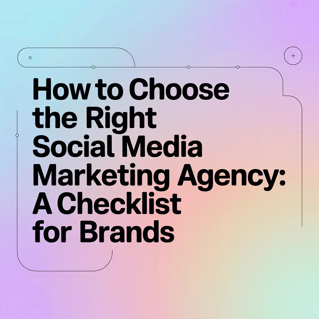 How to Choose the Right Social Media Marketing Agency: A Checklist