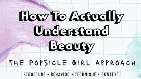 Graphic titled “How to Actually Understand Beauty” introducing the Popsicle Girl approach with structure, behavior, technique, and context as a beauty framework