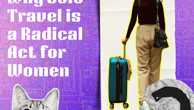 Why Solo Travel is a Radical Act for Women