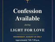 8/26/26 — Confession Available During Light for Love — 7:05-7:50p