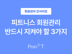 PT 회원관리, 반드시 지켜야 할 3가지와 피해야 할 3가지