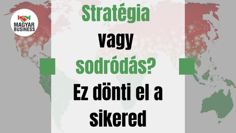Stratégia vagy sodródás? Ez dönti el a sikered.