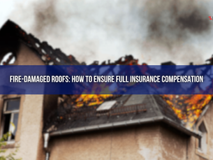 Fire-Damaged Roofs: How to Ensure Full Insurance Compensation
