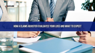How a Claims Adjuster Evaluates Your Loss and What to Expect
