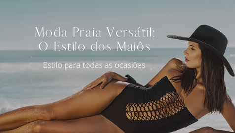 Moda Praia Versátil: A Elegância e Funcionalidade dos Maiôs