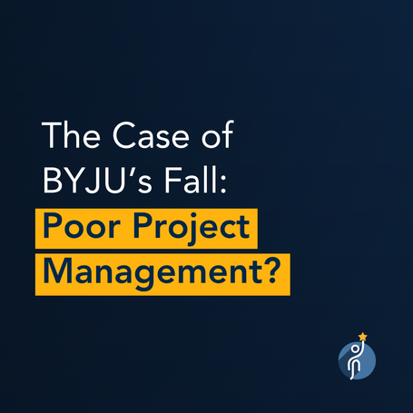 The Case of BYJU's Fall: Poor Project Management?