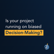 Is Your Project Running On Biased Decision-Making?