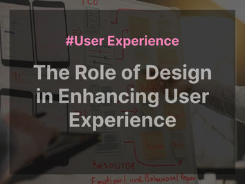 The Role of Design in Enhancing User Experience