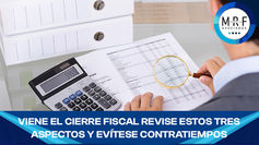 Viene el cierre fiscal revise estos tres aspectos y evítese contratiempos