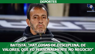 Batista es tajante “hay cosas de disciplina, de valores, que yo personalmente no negocio”
