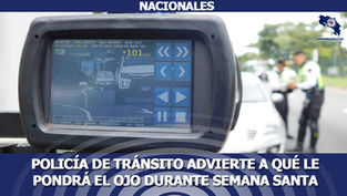 Policía de tránsito advierte a qué le pondrá el ojo durante Semana Santa