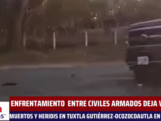 FUERTE ENFRENTAMIENTO ENTRE CIVILES ARMADOS DEJA VARIOS MUERTOS Y HERIDOS EN CHIAPAS