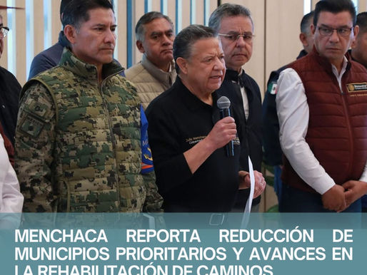 MENCHACA REPORTA REDUCCIÓN DE MUNICIPIOS PRIORITARIOS Y AVANCES EN LA REHABILITACIÓN DE CAMINOS