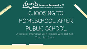Choosing to Homeschool After Public School? Interviews with families who did just that! Part 2