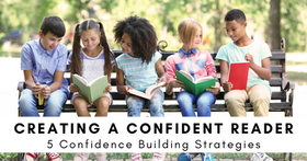 Creating A Confident Reader: 5 Confidence Building Strategies