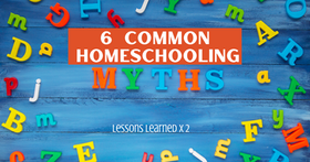 Don't Fall For These 6 Homeschooling Myths!