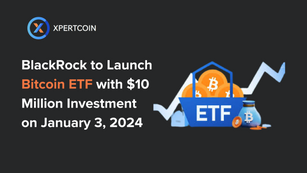 BlackRock to Launch Bitcoin ETF with $10 Million Investment on January 3, 2024