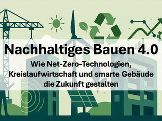 Nachhaltiges Bauen 4.0 - Wie Net-Zero-Technologien, Kreislaufwirtschaft und smarte Gebäude die Zukunft gestalten