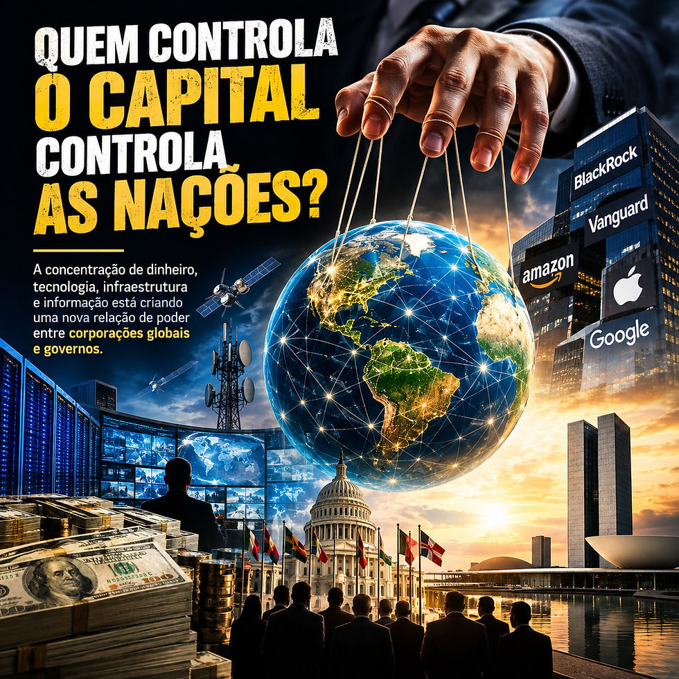 QUEM CONTROLA O CAPITAL CONTROLA AS NAÇÕES?
