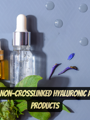 The Benefits of Non-Crosslinked Hyaluronic Acid in Skincare Products