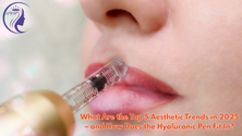 What Are the Top 5 Aesthetic Trends in 2025 – and How Does the Hyaluronic Pen Fit In?