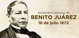18 de julio.- Aniversario luctuoso de Benito Juárez