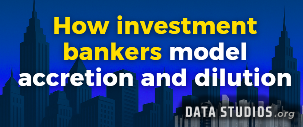 How investment bankers model accretion and dilution in deal analysis