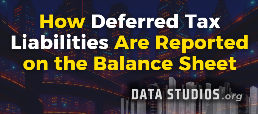 How Deferred Tax Liabilities Are Reported on the Balance Sheet