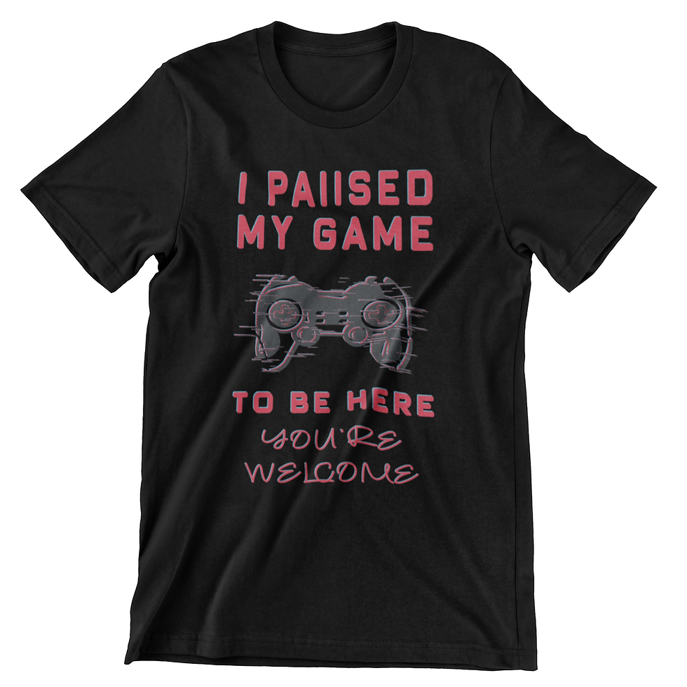I Paused My Game to Be Here You're Welcome Gamer T-Shirt