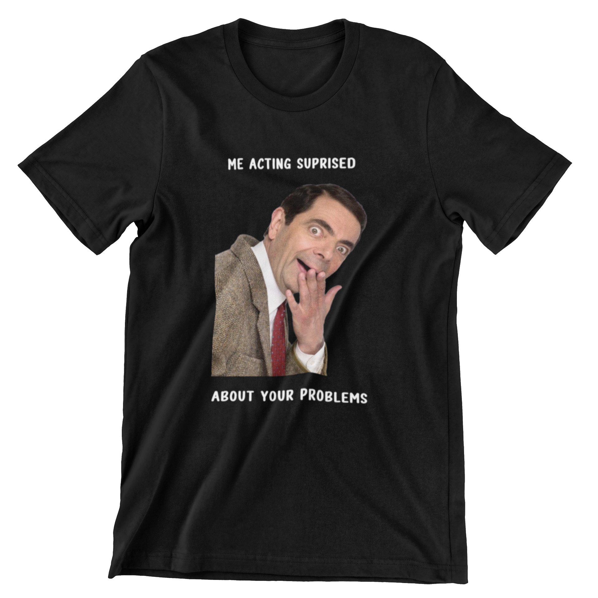 Funny Mr Bean T-Shirt Sarcastic Acting Suprised about Your Problems