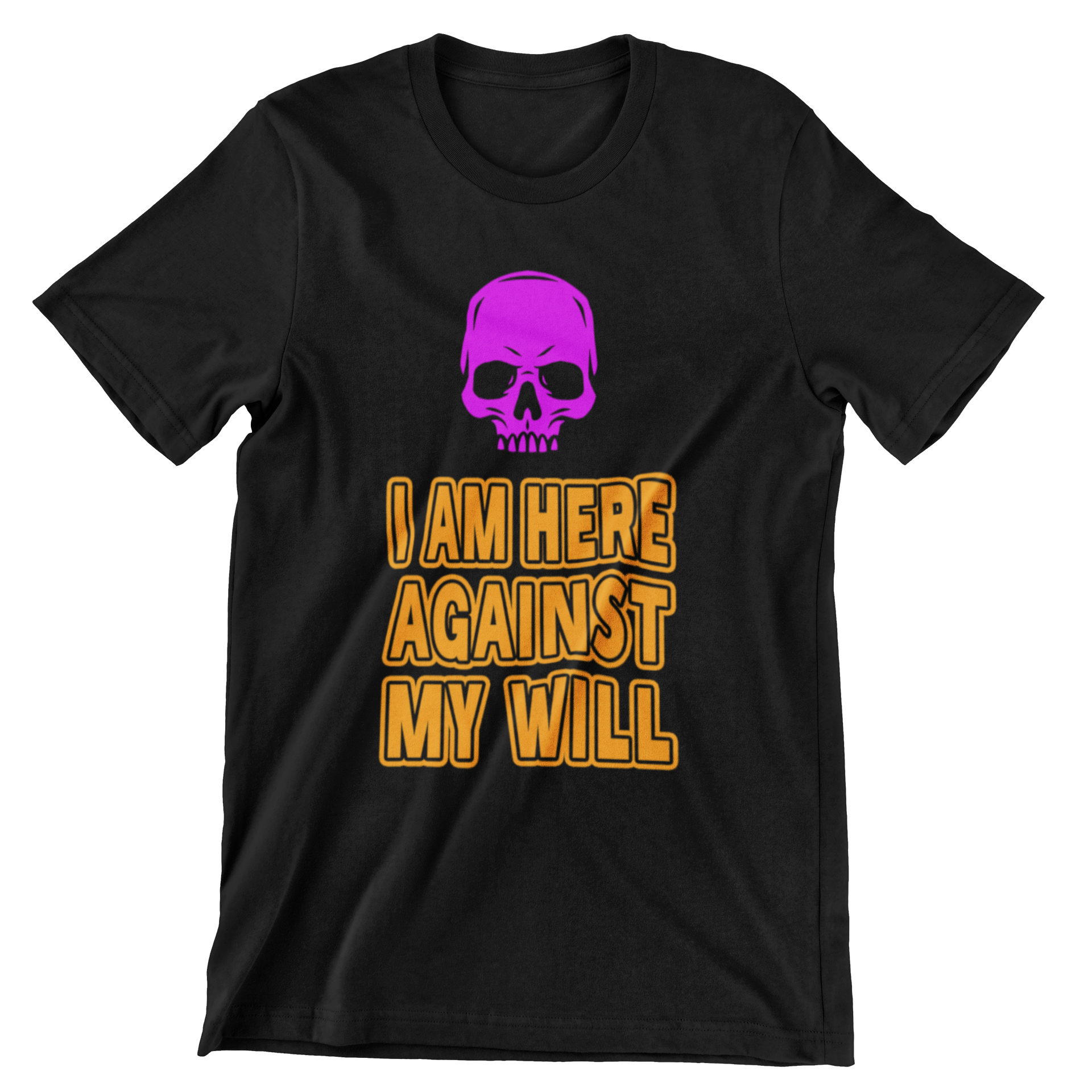 I Am Here Against My Will T-Shirt