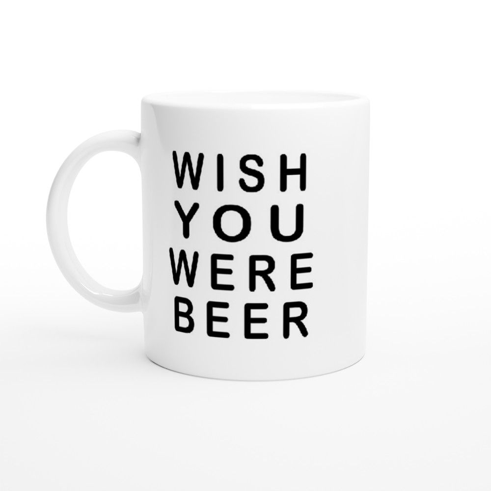 Wish You Were Beer Funny Work Office Breaktime 11oz Coffee Mug