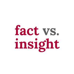 Fact vs. Insight: The difference that makes a difference.