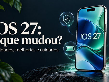 iOS 27: novidades, melhorias e cuidados